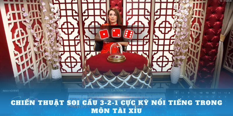 Chiến thuật soi cầu 3-2-1 cực kỳ nổi tiếng trong môn Tài Xỉu